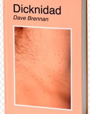 EL LIBRO DICKNIDAD DEL AUTOR DAVE BRENNAN YA SE ENCUENTRA A LA VENTA. ¿A CUÁNTOS ORGASMOS TENEMOS DERECHO EN ESTA VIDA?