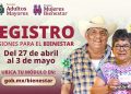 Se realiza del 27 de abril al 3 de mayo el registro a las Pensión para Adultos Mayores y Mujeres: Ariadna Montiel